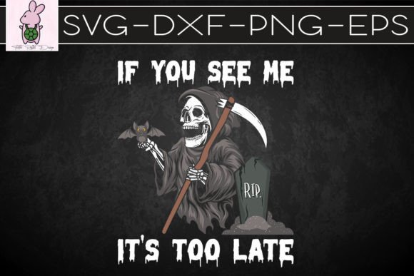 If You See Me It’s Too Late Halloween Graphics
