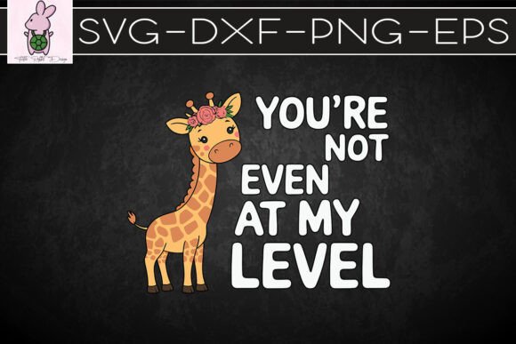 You’re Not Even at My Level Giraffe SVG — Graphics & Crafts